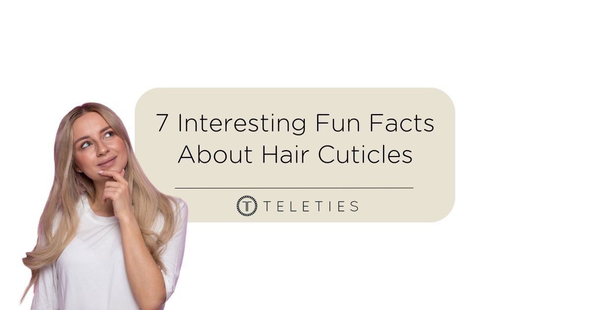 7 Interesting Fun Facts About Hair Cuticles - TELETIES