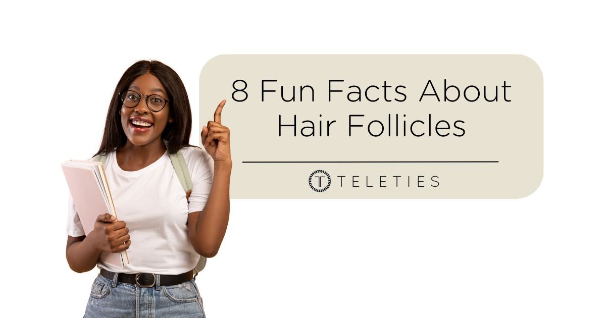 8 Fun Facts About Hair Follicles - TELETIES