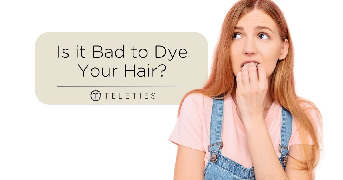 Dying Your Hair is Bad For It - But Ok With Proper Care - TELETIES