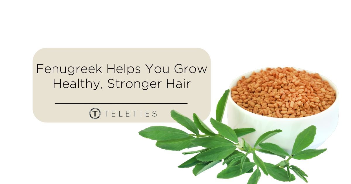 Fenugreek Helps You Grow Healthy, Stronger Hair - TELETIES