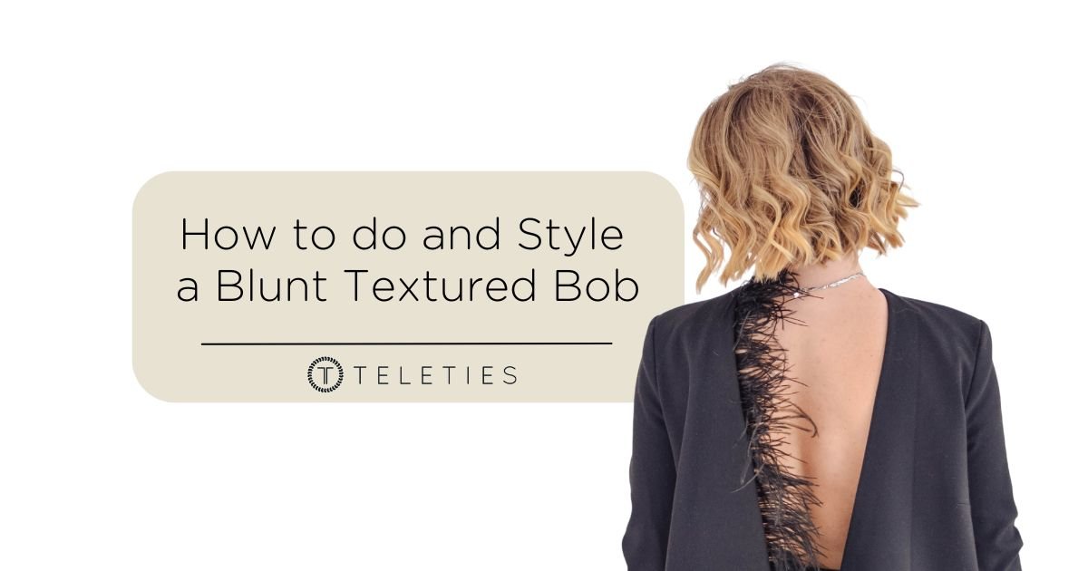 How to do and Style a Blunt Textured Bob - TELETIES