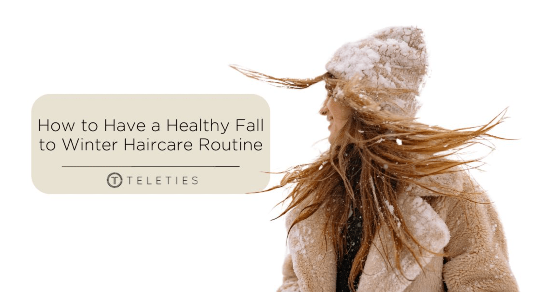 How to Have a Healthy Fall to Winter Hair Routine - TELETIES
