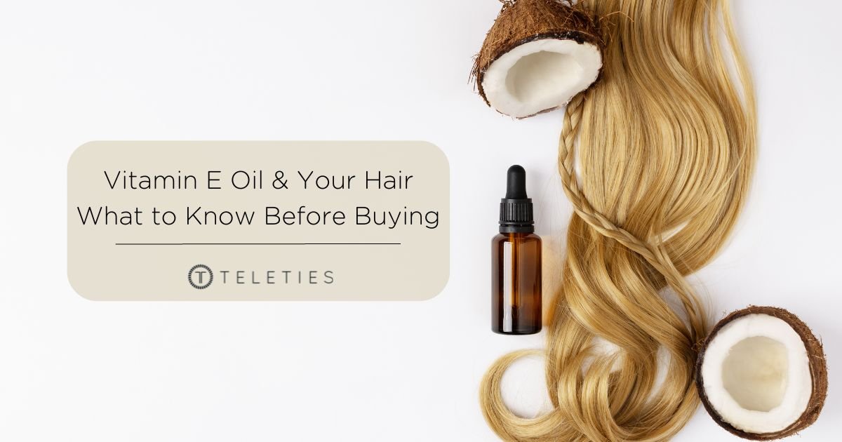 How Vitamin E Oil Helps Your Hair & What to Look For - TELETIES