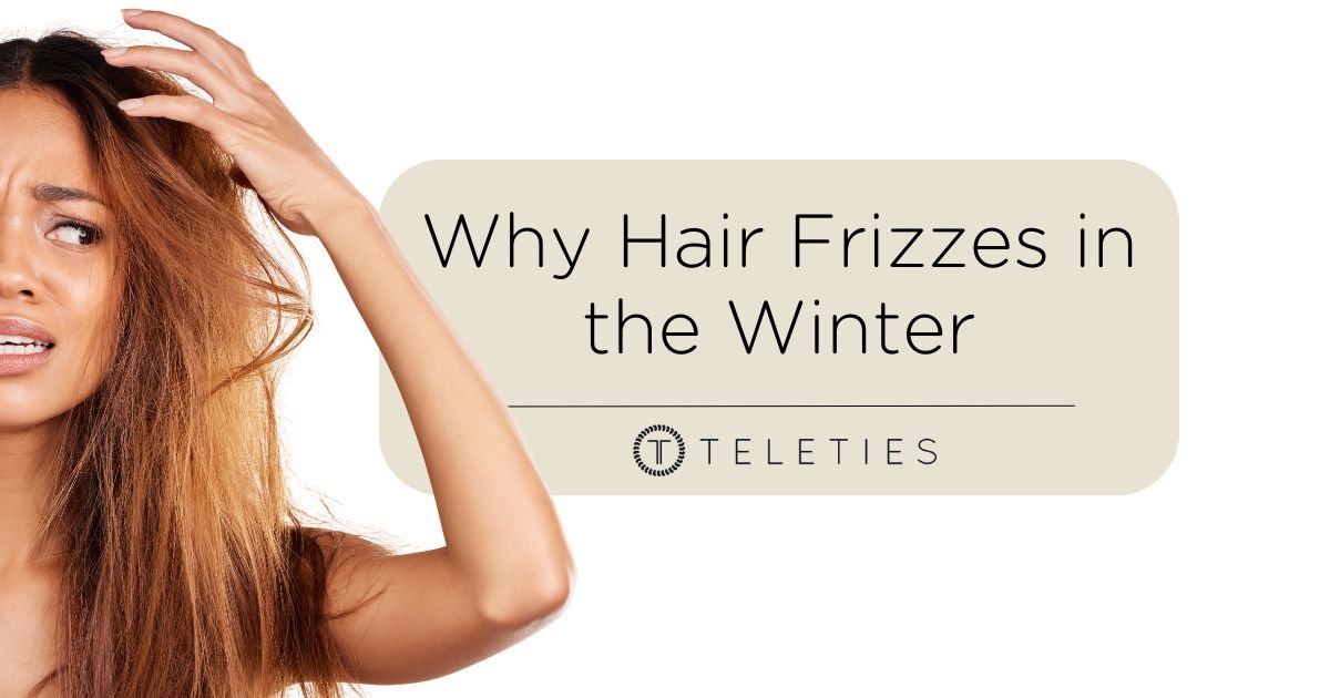 Why Hair Frizzes in the Winter - TELETIES